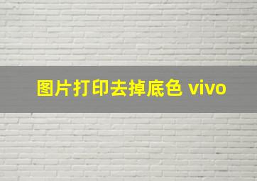 图片打印去掉底色 vivo